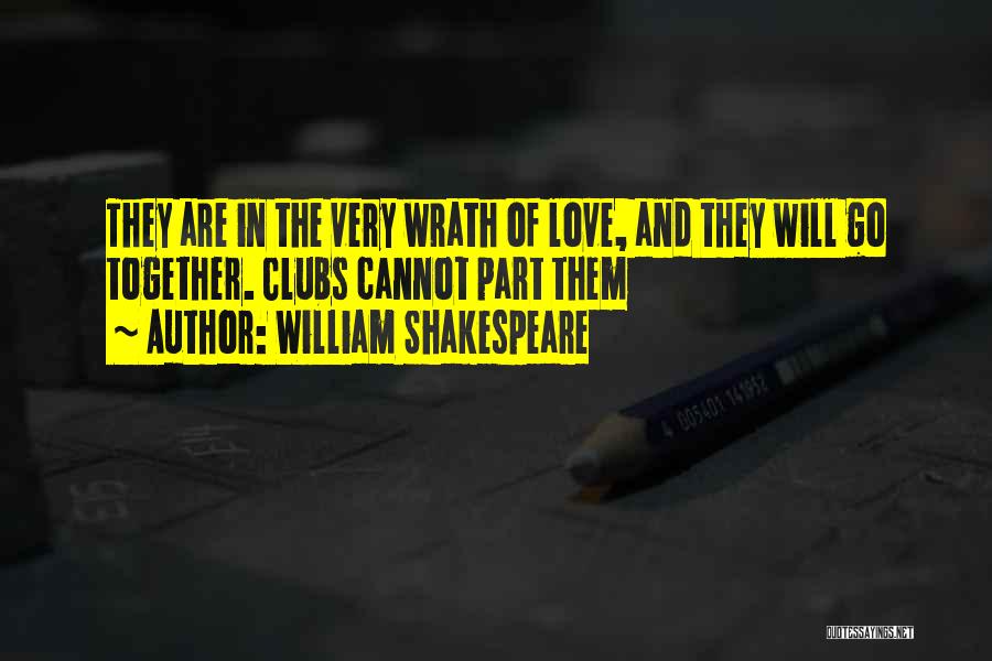 William Shakespeare Quotes: They Are In The Very Wrath Of Love, And They Will Go Together. Clubs Cannot Part Them