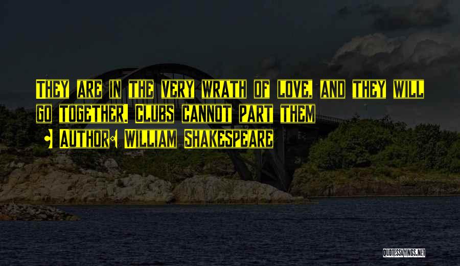 William Shakespeare Quotes: They Are In The Very Wrath Of Love, And They Will Go Together. Clubs Cannot Part Them