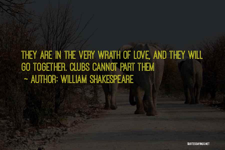William Shakespeare Quotes: They Are In The Very Wrath Of Love, And They Will Go Together. Clubs Cannot Part Them
