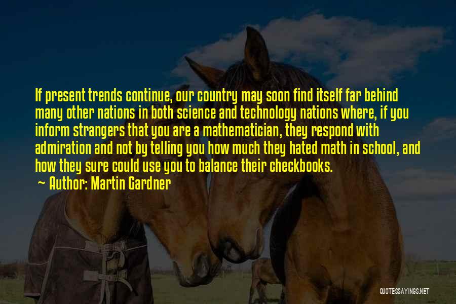 Martin Gardner Quotes: If Present Trends Continue, Our Country May Soon Find Itself Far Behind Many Other Nations In Both Science And Technology