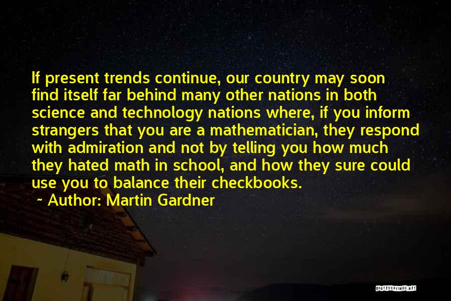 Martin Gardner Quotes: If Present Trends Continue, Our Country May Soon Find Itself Far Behind Many Other Nations In Both Science And Technology