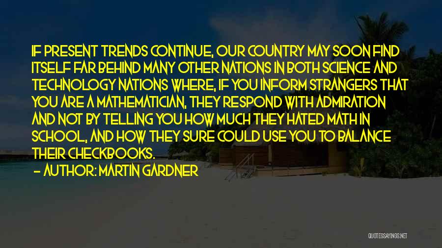 Martin Gardner Quotes: If Present Trends Continue, Our Country May Soon Find Itself Far Behind Many Other Nations In Both Science And Technology