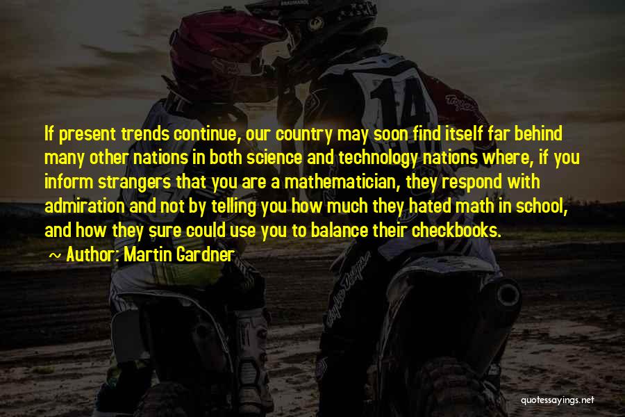 Martin Gardner Quotes: If Present Trends Continue, Our Country May Soon Find Itself Far Behind Many Other Nations In Both Science And Technology