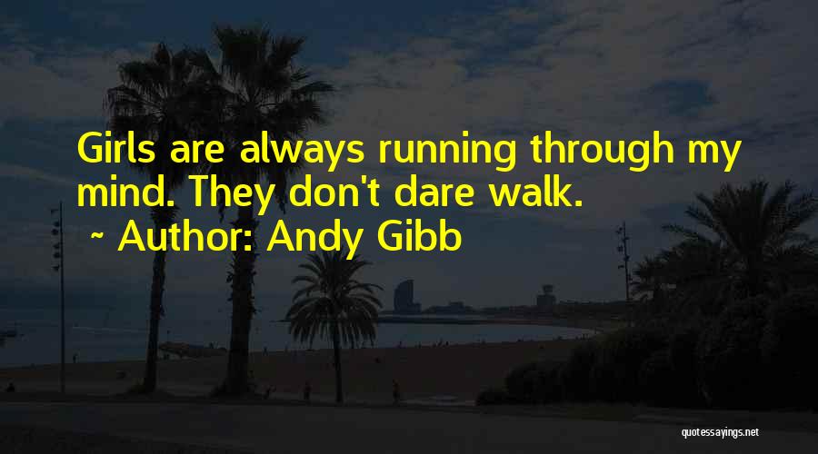 Andy Gibb Quotes: Girls Are Always Running Through My Mind. They Don't Dare Walk.