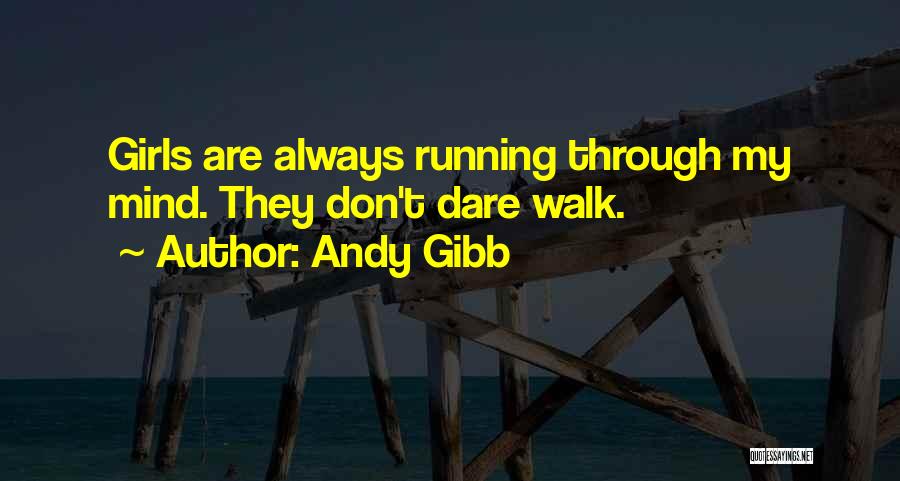 Andy Gibb Quotes: Girls Are Always Running Through My Mind. They Don't Dare Walk.