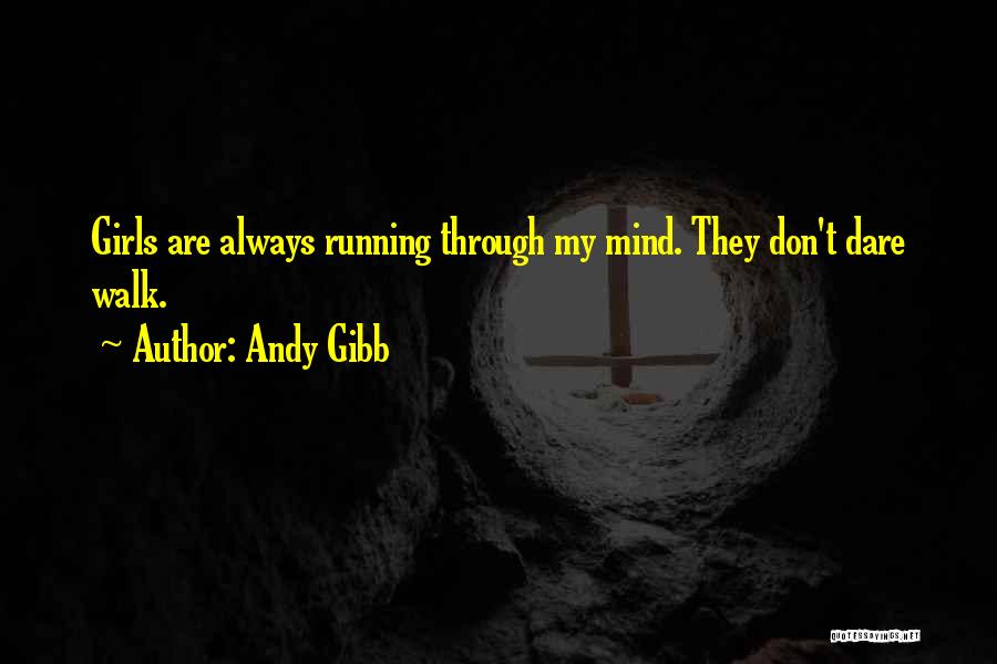 Andy Gibb Quotes: Girls Are Always Running Through My Mind. They Don't Dare Walk.
