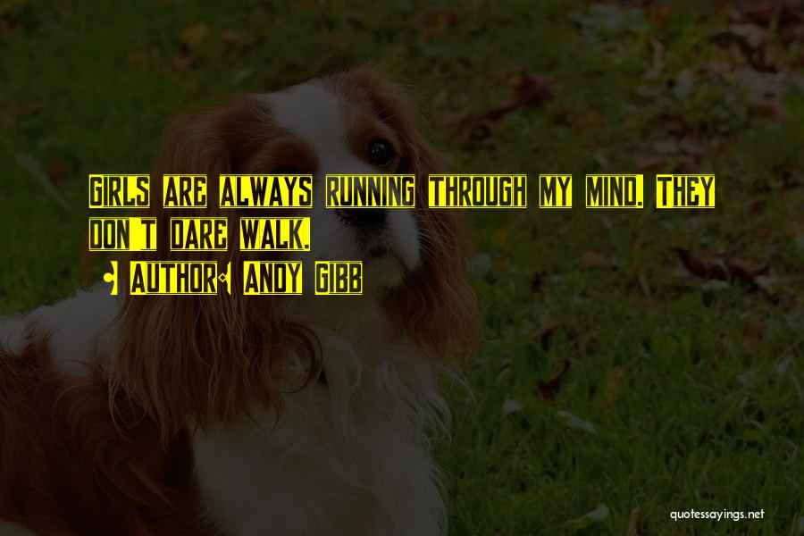 Andy Gibb Quotes: Girls Are Always Running Through My Mind. They Don't Dare Walk.