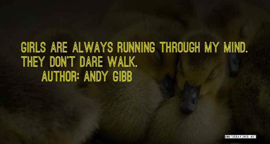Andy Gibb Quotes: Girls Are Always Running Through My Mind. They Don't Dare Walk.