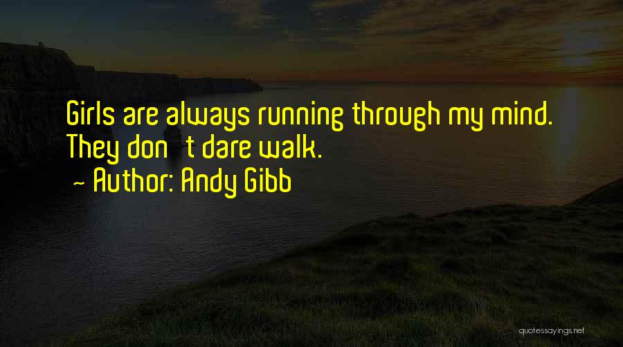 Andy Gibb Quotes: Girls Are Always Running Through My Mind. They Don't Dare Walk.