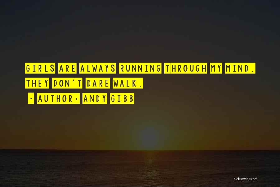 Andy Gibb Quotes: Girls Are Always Running Through My Mind. They Don't Dare Walk.