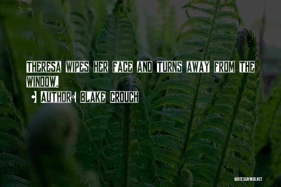 Blake Crouch Quotes: Theresa Wipes Her Face And Turns Away From The Window.