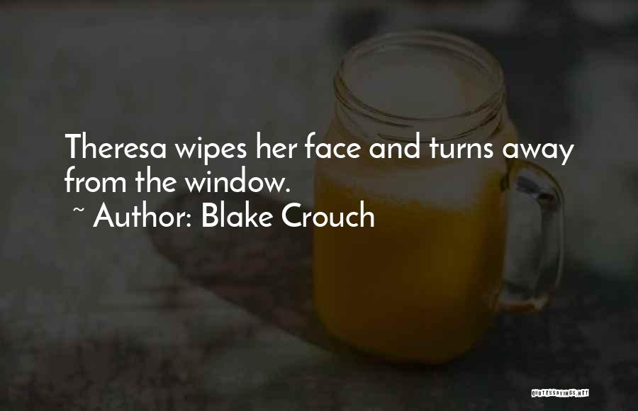 Blake Crouch Quotes: Theresa Wipes Her Face And Turns Away From The Window.