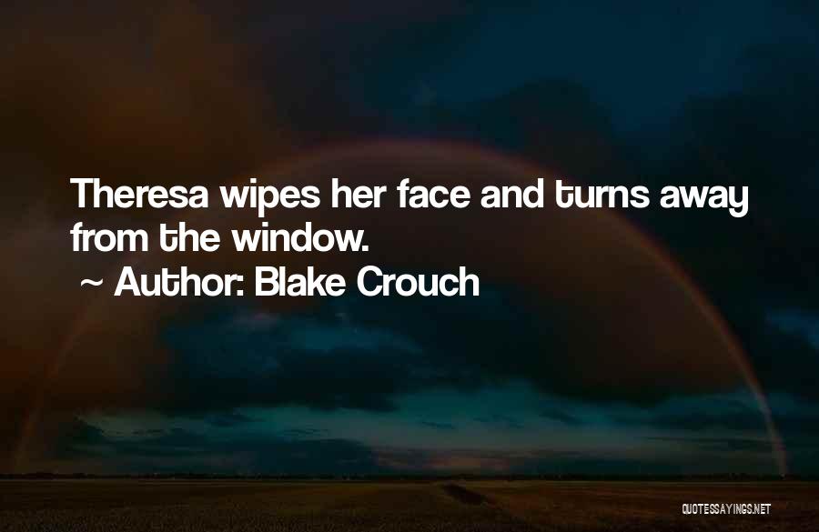 Blake Crouch Quotes: Theresa Wipes Her Face And Turns Away From The Window.
