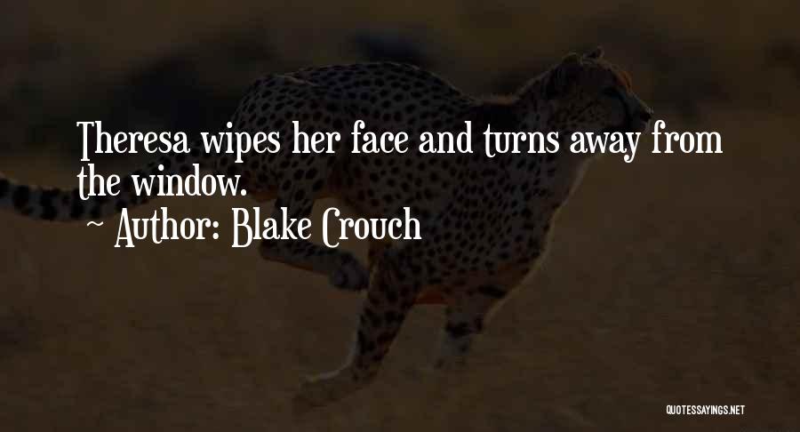 Blake Crouch Quotes: Theresa Wipes Her Face And Turns Away From The Window.