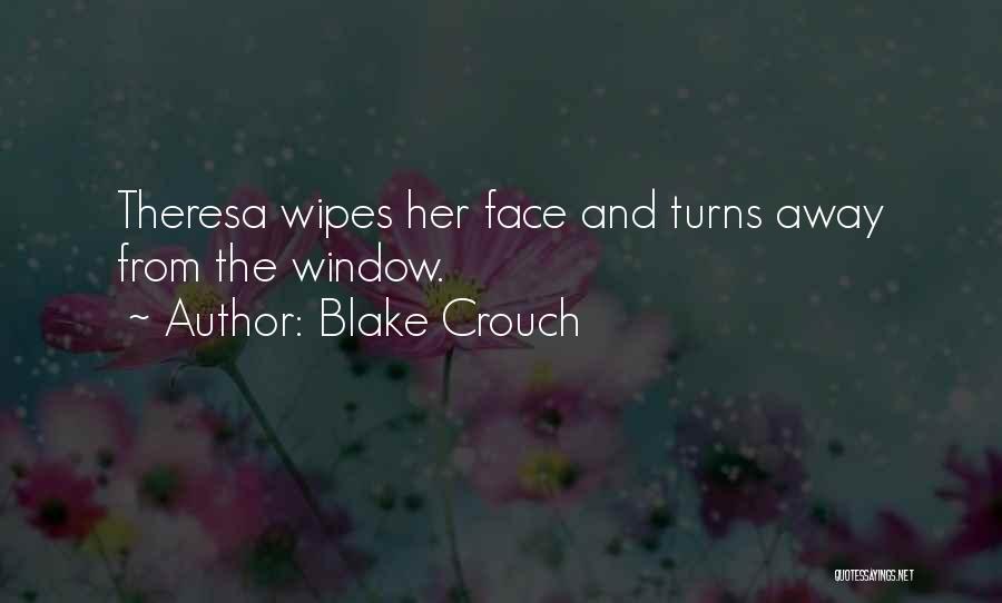 Blake Crouch Quotes: Theresa Wipes Her Face And Turns Away From The Window.