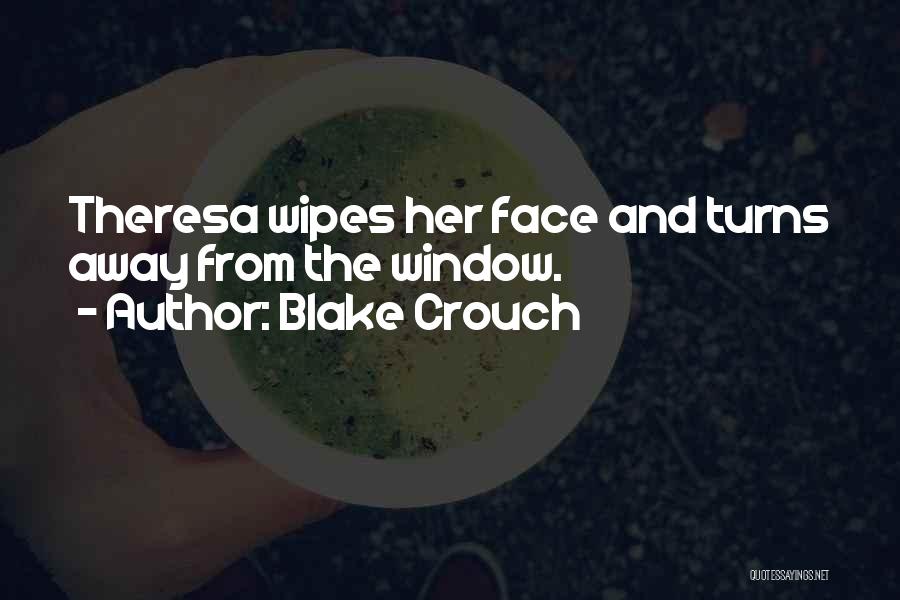 Blake Crouch Quotes: Theresa Wipes Her Face And Turns Away From The Window.