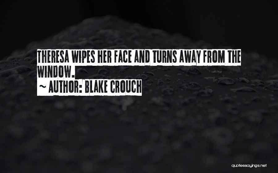 Blake Crouch Quotes: Theresa Wipes Her Face And Turns Away From The Window.