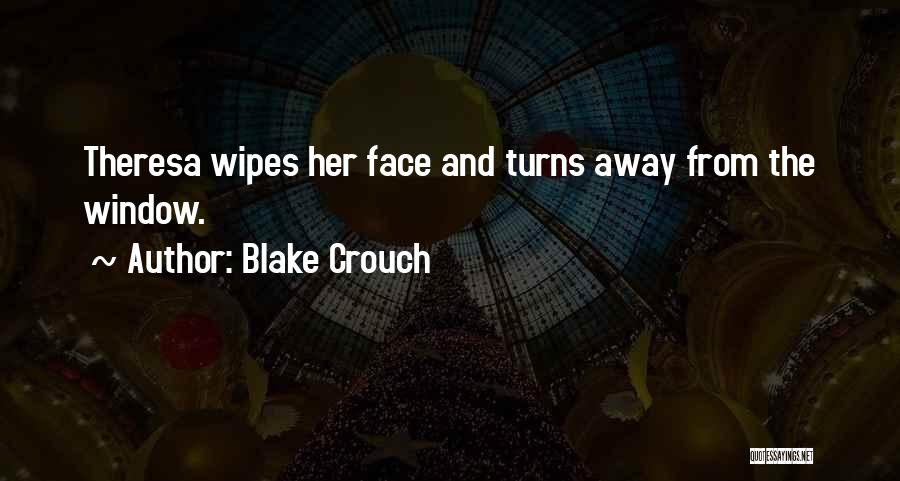 Blake Crouch Quotes: Theresa Wipes Her Face And Turns Away From The Window.