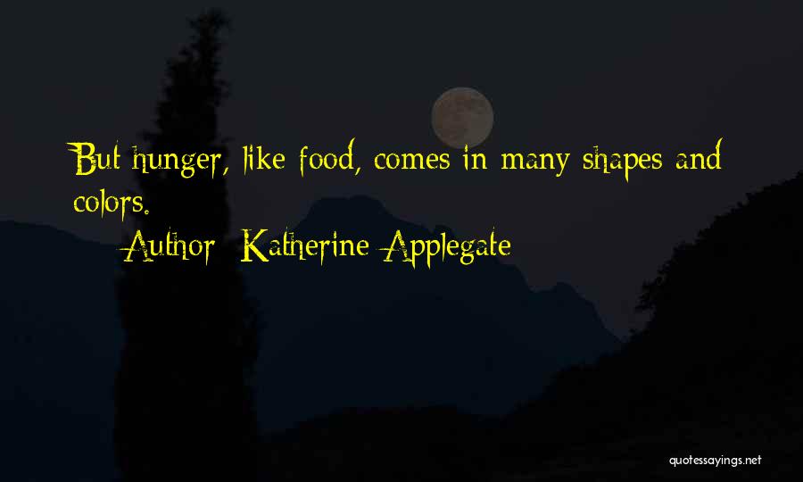 Katherine Applegate Quotes: But Hunger, Like Food, Comes In Many Shapes And Colors.