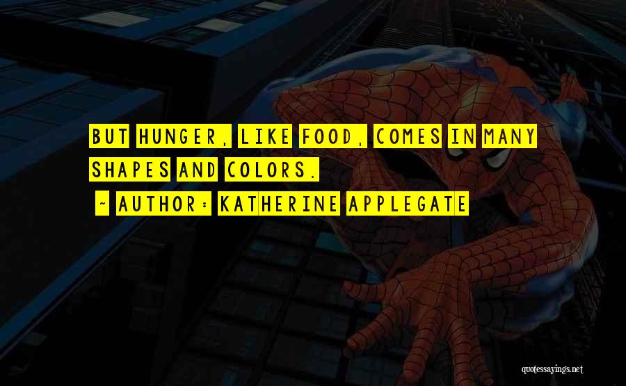 Katherine Applegate Quotes: But Hunger, Like Food, Comes In Many Shapes And Colors.