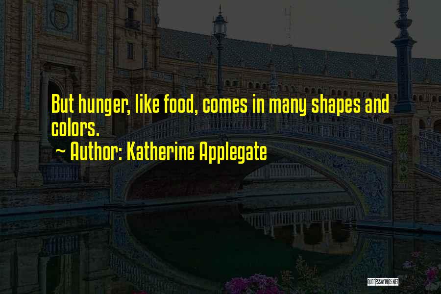 Katherine Applegate Quotes: But Hunger, Like Food, Comes In Many Shapes And Colors.