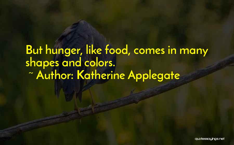 Katherine Applegate Quotes: But Hunger, Like Food, Comes In Many Shapes And Colors.