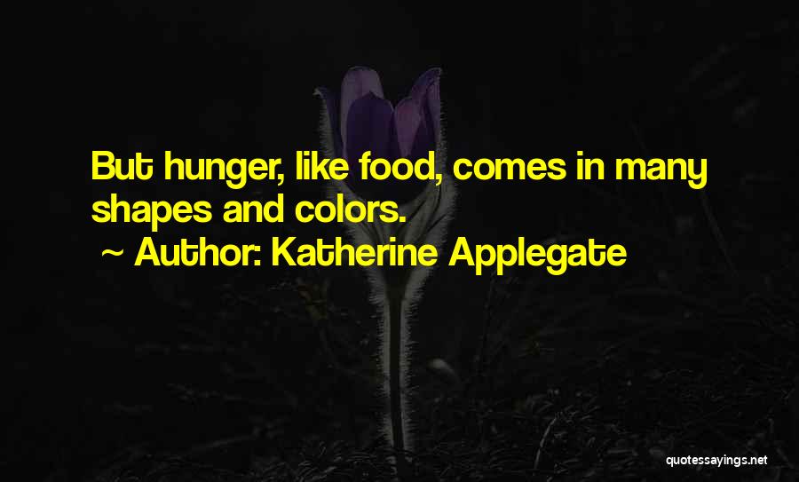 Katherine Applegate Quotes: But Hunger, Like Food, Comes In Many Shapes And Colors.