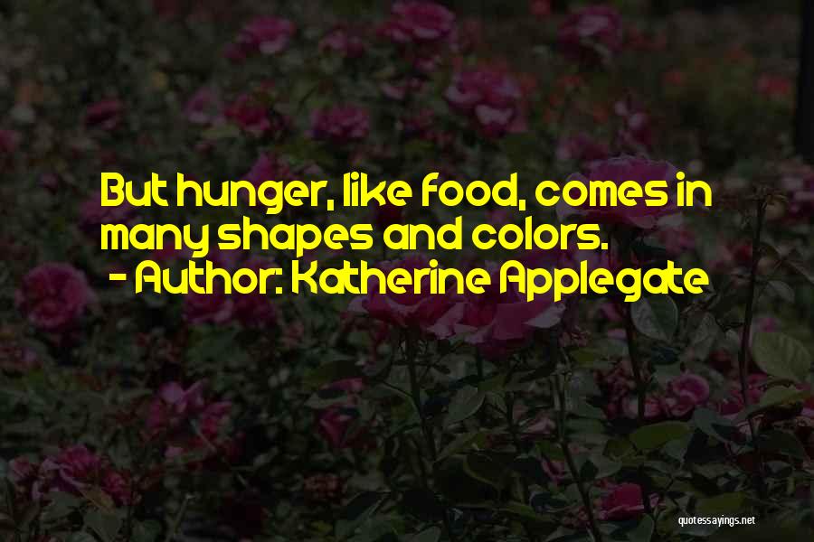 Katherine Applegate Quotes: But Hunger, Like Food, Comes In Many Shapes And Colors.