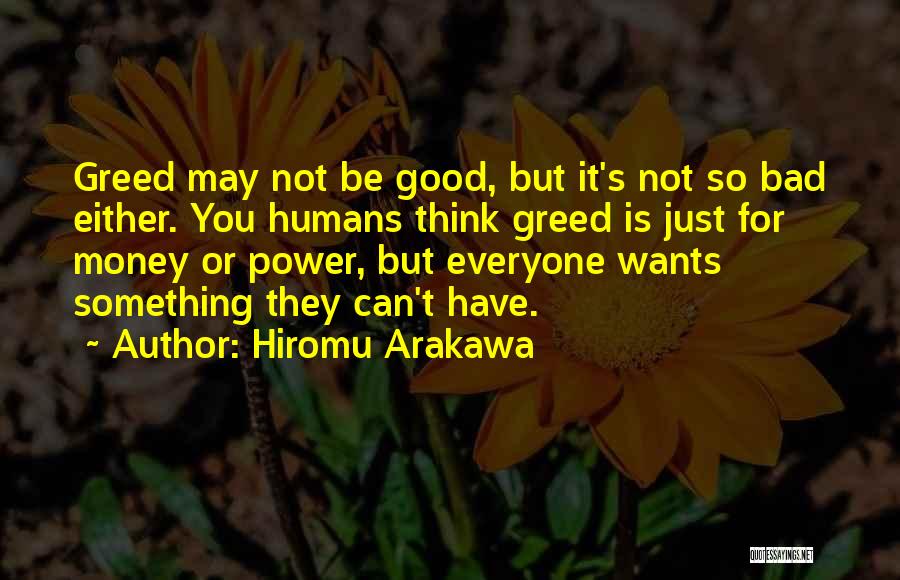 Hiromu Arakawa Quotes: Greed May Not Be Good, But It's Not So Bad Either. You Humans Think Greed Is Just For Money Or