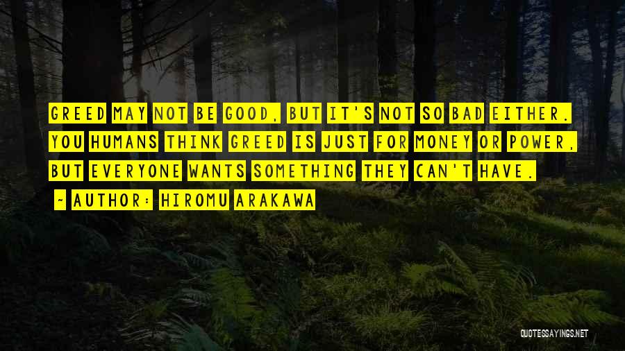 Hiromu Arakawa Quotes: Greed May Not Be Good, But It's Not So Bad Either. You Humans Think Greed Is Just For Money Or