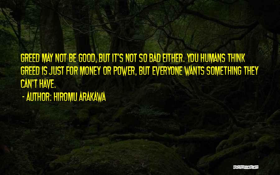 Hiromu Arakawa Quotes: Greed May Not Be Good, But It's Not So Bad Either. You Humans Think Greed Is Just For Money Or