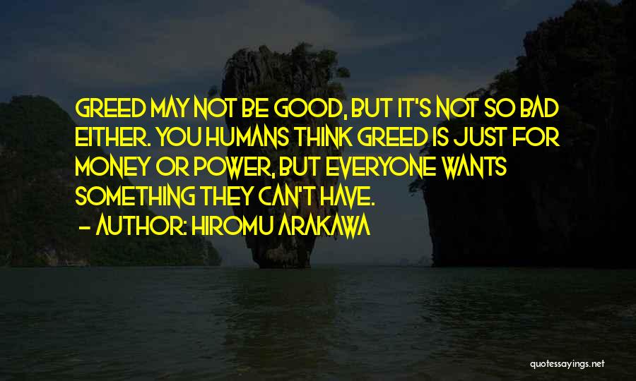 Hiromu Arakawa Quotes: Greed May Not Be Good, But It's Not So Bad Either. You Humans Think Greed Is Just For Money Or