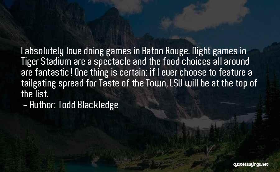 Todd Blackledge Quotes: I Absolutely Love Doing Games In Baton Rouge. Night Games In Tiger Stadium Are A Spectacle And The Food Choices