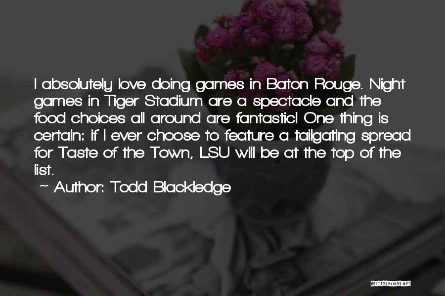 Todd Blackledge Quotes: I Absolutely Love Doing Games In Baton Rouge. Night Games In Tiger Stadium Are A Spectacle And The Food Choices