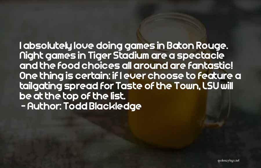 Todd Blackledge Quotes: I Absolutely Love Doing Games In Baton Rouge. Night Games In Tiger Stadium Are A Spectacle And The Food Choices