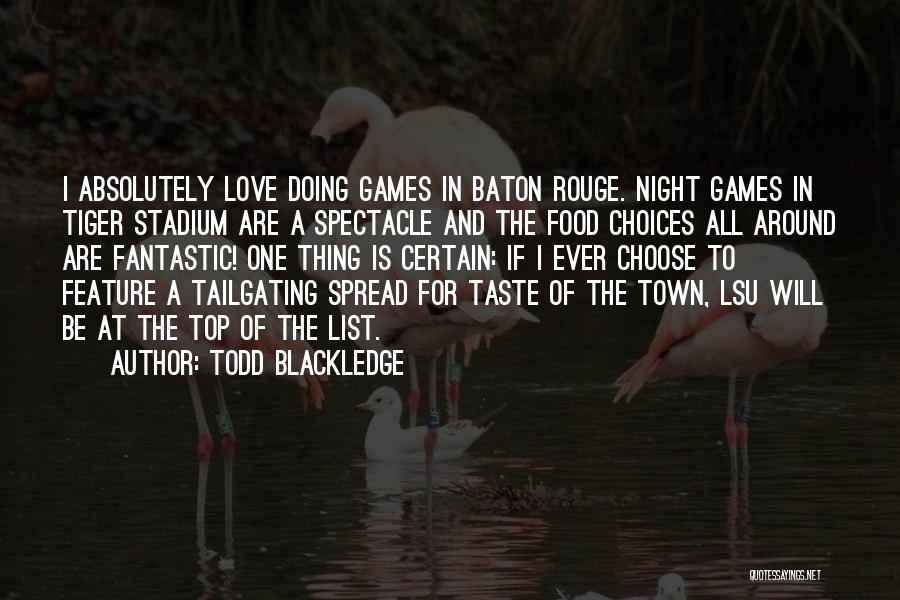 Todd Blackledge Quotes: I Absolutely Love Doing Games In Baton Rouge. Night Games In Tiger Stadium Are A Spectacle And The Food Choices