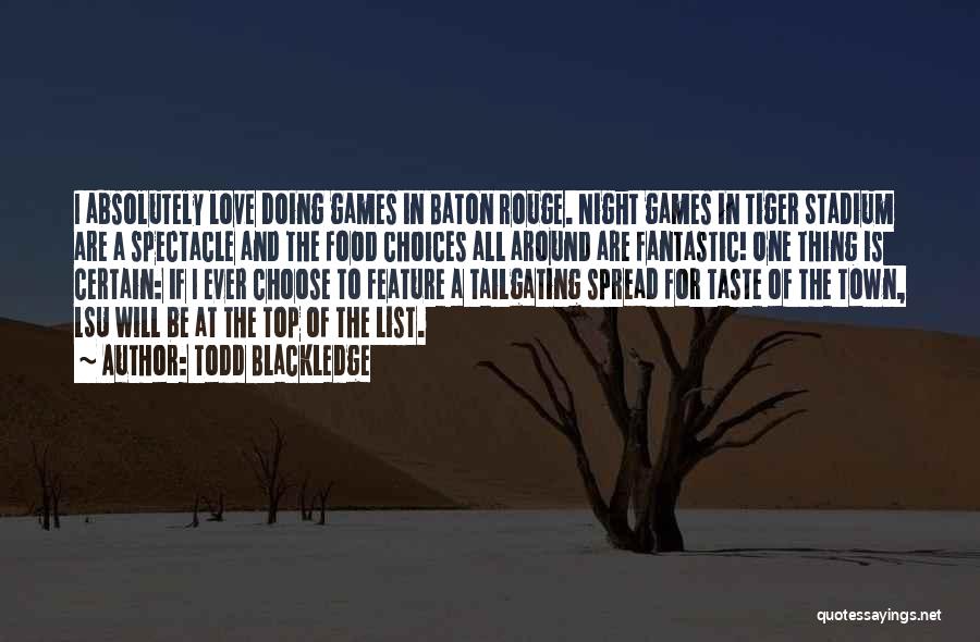 Todd Blackledge Quotes: I Absolutely Love Doing Games In Baton Rouge. Night Games In Tiger Stadium Are A Spectacle And The Food Choices