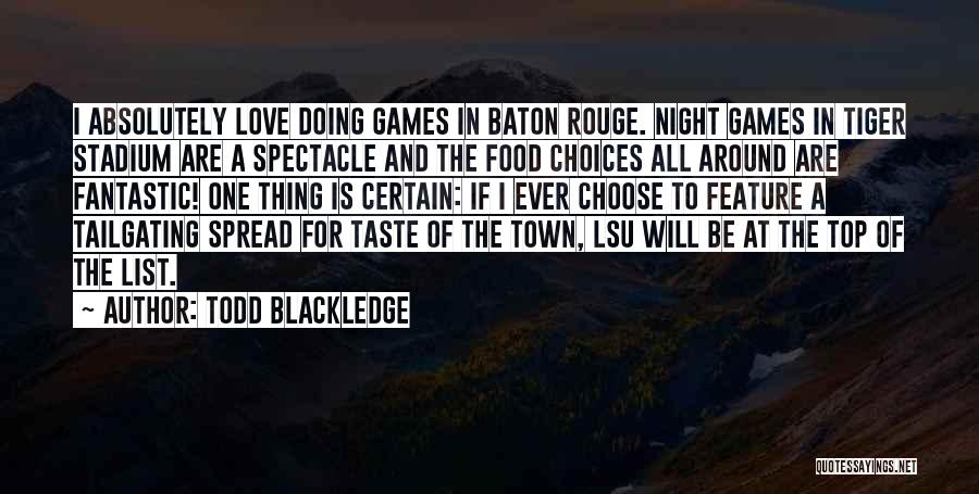 Todd Blackledge Quotes: I Absolutely Love Doing Games In Baton Rouge. Night Games In Tiger Stadium Are A Spectacle And The Food Choices