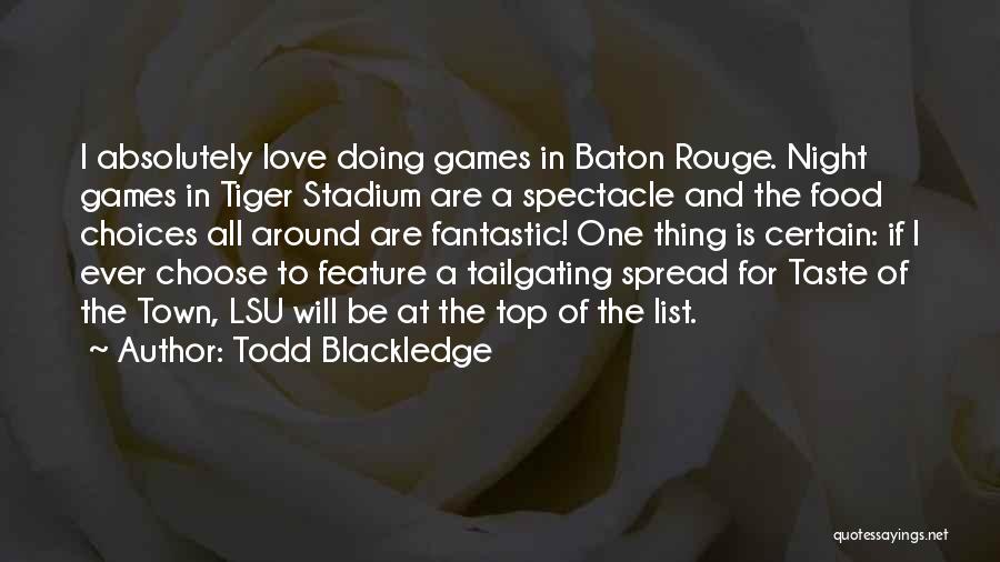 Todd Blackledge Quotes: I Absolutely Love Doing Games In Baton Rouge. Night Games In Tiger Stadium Are A Spectacle And The Food Choices