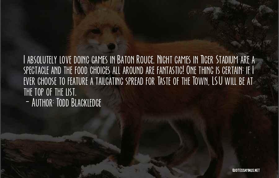 Todd Blackledge Quotes: I Absolutely Love Doing Games In Baton Rouge. Night Games In Tiger Stadium Are A Spectacle And The Food Choices