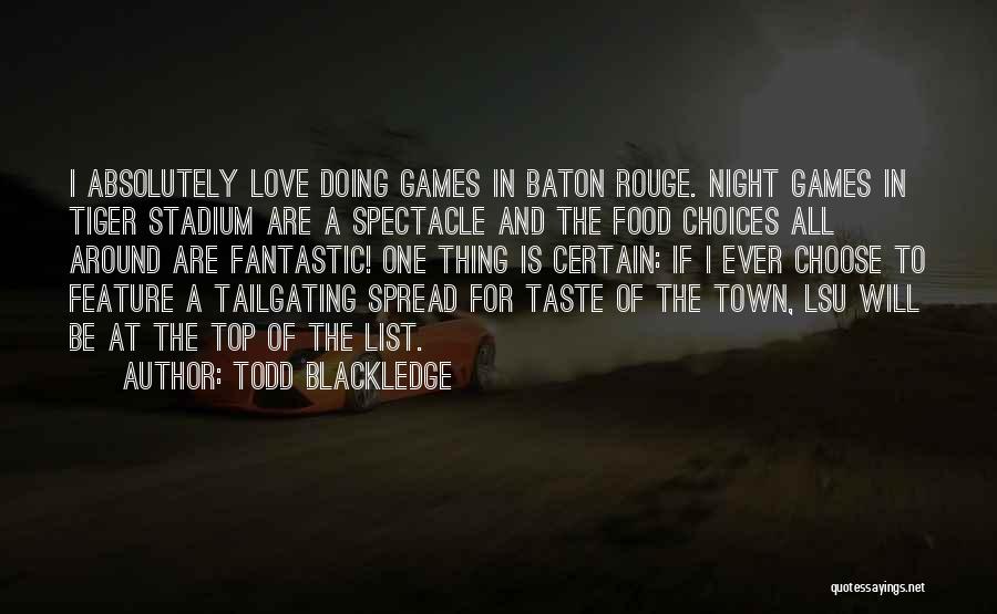 Todd Blackledge Quotes: I Absolutely Love Doing Games In Baton Rouge. Night Games In Tiger Stadium Are A Spectacle And The Food Choices