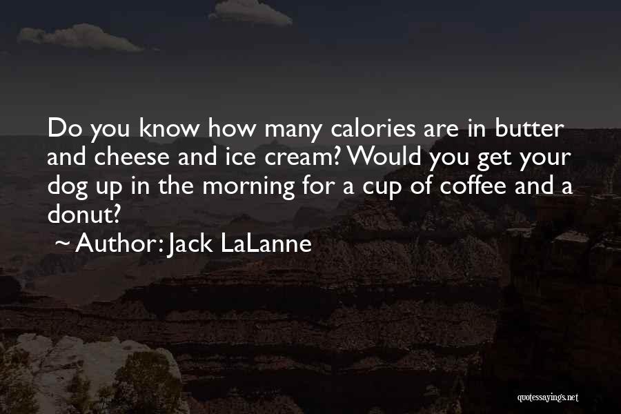 Jack LaLanne Quotes: Do You Know How Many Calories Are In Butter And Cheese And Ice Cream? Would You Get Your Dog Up