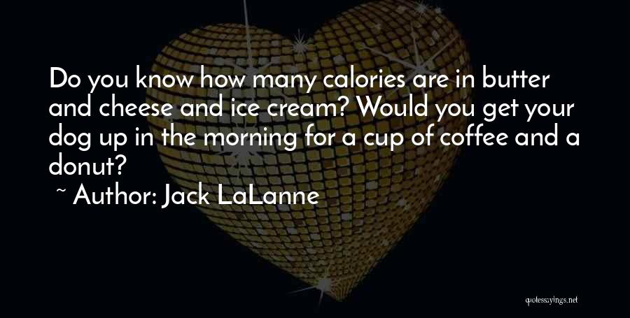 Jack LaLanne Quotes: Do You Know How Many Calories Are In Butter And Cheese And Ice Cream? Would You Get Your Dog Up