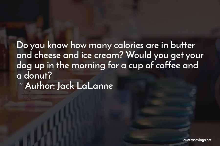 Jack LaLanne Quotes: Do You Know How Many Calories Are In Butter And Cheese And Ice Cream? Would You Get Your Dog Up