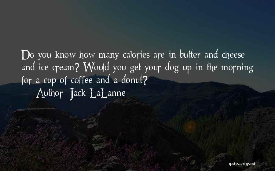 Jack LaLanne Quotes: Do You Know How Many Calories Are In Butter And Cheese And Ice Cream? Would You Get Your Dog Up