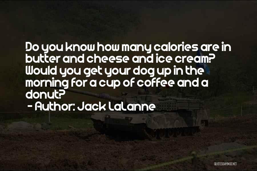 Jack LaLanne Quotes: Do You Know How Many Calories Are In Butter And Cheese And Ice Cream? Would You Get Your Dog Up