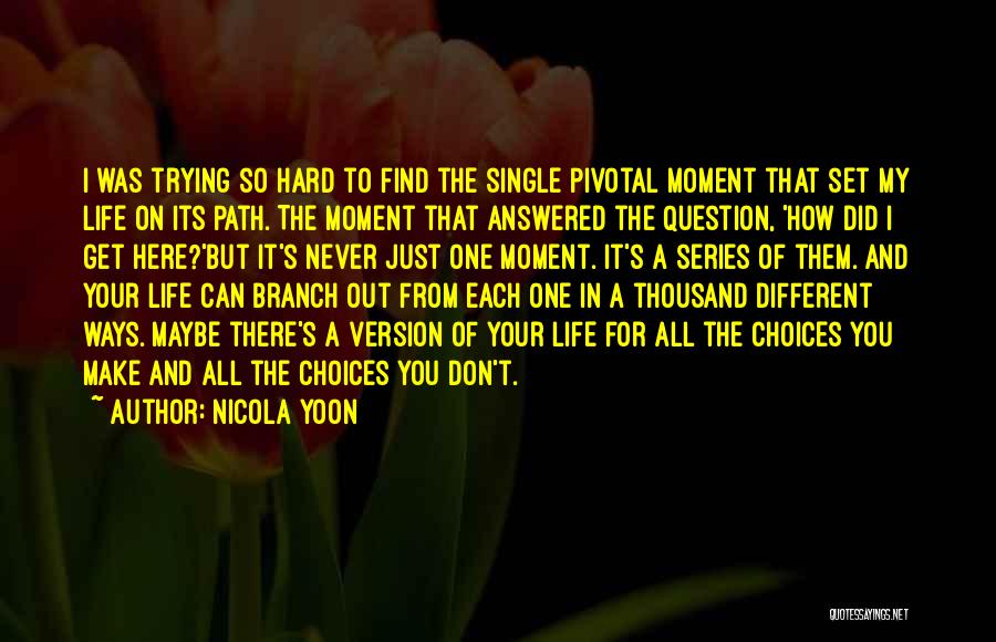 Nicola Yoon Quotes: I Was Trying So Hard To Find The Single Pivotal Moment That Set My Life On Its Path. The Moment