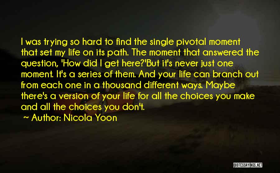 Nicola Yoon Quotes: I Was Trying So Hard To Find The Single Pivotal Moment That Set My Life On Its Path. The Moment