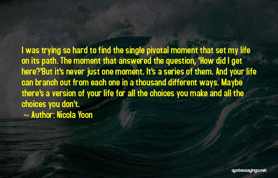 Nicola Yoon Quotes: I Was Trying So Hard To Find The Single Pivotal Moment That Set My Life On Its Path. The Moment