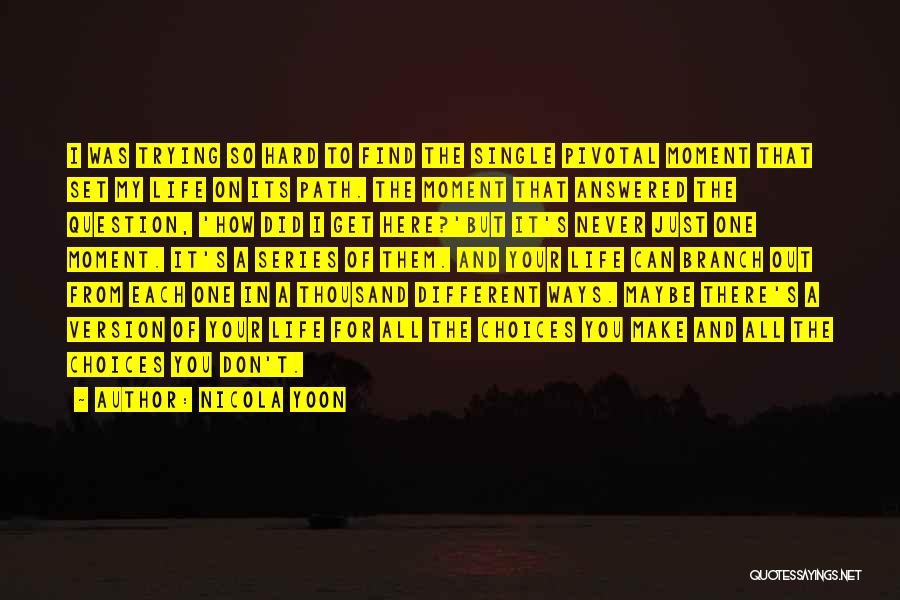 Nicola Yoon Quotes: I Was Trying So Hard To Find The Single Pivotal Moment That Set My Life On Its Path. The Moment